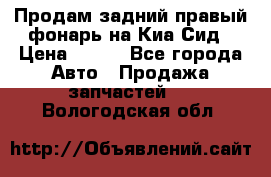Продам задний правый фонарь на Киа Сид › Цена ­ 600 - Все города Авто » Продажа запчастей   . Вологодская обл.